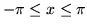 $-\pi \leq x \leq \pi$