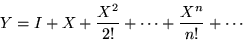 \begin{displaymath}Y = I + X + \frac{X^2}{2!} + \cdots + \frac{X^n}{n!} + \cdots
\end{displaymath}