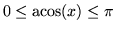 $ 0 \leq \mathop{\rm acos}\nolimits(x) \leq \pi $