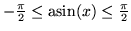 $-\frac{\pi}{2} \leq \mathop{\rm asin}\nolimits(x) \leq \frac{\pi}{2}$