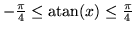 $ -\frac{\pi}{4} \leq \mathop{\rm atan}\nolimits(x) \leq \frac{\pi}{4} $