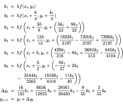 \begin{leqnarray*}k_1 &=& h f(x_i, y_i) \\
k_2 &=& h f(x_i+\frac{h}{4}, y_i + \...
...k_5 + \frac{2}{55}k_6 \\
y_{i+1} &=& y_i + {\rm\Delta} y_i \\
\end{leqnarray*}