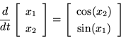 \begin{displaymath}\frac{d}{dt}
\left[\begin{array}{cc}
x_1 \\
x_2 \\
\end{ar...
...begin{array}{c}
\cos(x_2) \\
\sin(x_1) \\
\end{array}\right]
\end{displaymath}