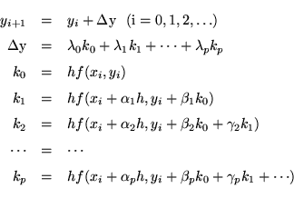 \begin{eqnarray*}y_{i+1} &=& y_i + \rm {\Delta}y ~~ (i = 0, 1,2,\ldots) \\
\rm ...
...x_i + \alpha_p h, y_i + \beta_p k_0 + \gamma_p k_1 + \cdots) \\
\end{eqnarray*}