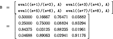 \begin{displaymath}\begin{array}{rcl}
\mbox{\tt B} & = &
\left[\begin{array}{cc}...
...88 & 0.89063 & 0.02941 & 0.91176
\end{array}\right]
\end{array}\end{displaymath}