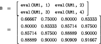 \begin{displaymath}\begin{array}{rcl}
\mbox{\tt B} & = &
\left[\begin{array}{cc}...
...89 & 0.90000 & 0.90909 & 0.91667
\end{array}\right]
\end{array}\end{displaymath}