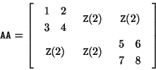 \begin{displaymath}\mbox{\tt AA} = \left[
\begin{array}{ccc}
\begin{array}{cc}
1...
...\begin{array}{cc}
5 & 6\\
7 & 8
\end{array}\end{array}\right]
\end{displaymath}