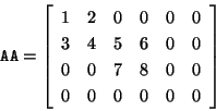 \begin{displaymath}\mbox{\tt AA} = \left[
\begin{array}{cccccc}
1 & 2 & 0 & 0 & ...
... 0 & 7 & 8 & 0 & 0\\
0 & 0 & 0 & 0 & 0 & 0
\end{array}\right]
\end{displaymath}