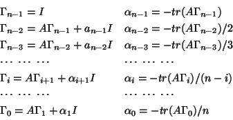 \begin{displaymath}\begin{array}{ll}
\Gamma_{n-1} = I
& \alpha_{n-1} = - {\rm t...
...1 + \alpha_1 I
& \alpha_0 = - {\rm tr}(A\Gamma_0)/n
\end{array}\end{displaymath}