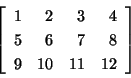 \begin{displaymath}\left[\begin{array}{rrrr}
1 & 2 & 3 & 4\\
5 & 6 & 7 & 8\\
9 & 10 & 11 & 12
\end{array}\right]
\end{displaymath}