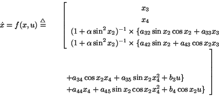 \begin{displaymath}\begin{array}{rcl}
\dot{x} = f(x, u) \df &&
\left[
\begin{...
...cos x_2 x_4^2 + b_4 \cos x_2 u\}
\end{array}\right]
\end{array}\end{displaymath}