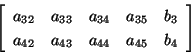 \begin{displaymath}\left[
\begin{array}{ccccc}
a_{32} & a_{33} & a_{34} & a_{35...
...a_{43} & a_{44} & a_{45} & b_4
\end{array}\right]\hspace*{4cm}
\end{displaymath}